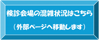 検診会場の混雑状況を確認するにはこちらをクリックしてください 検診会場の混雑状況を確認するにはこちらをクリックしてください
